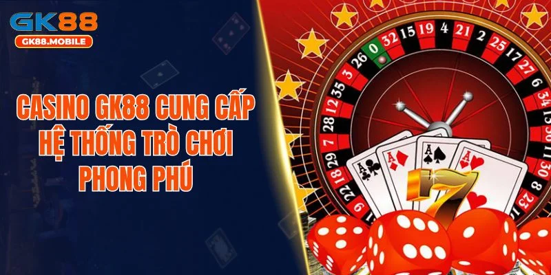 Casino GK88 cung cấp hệ thống trò chơi phong phú