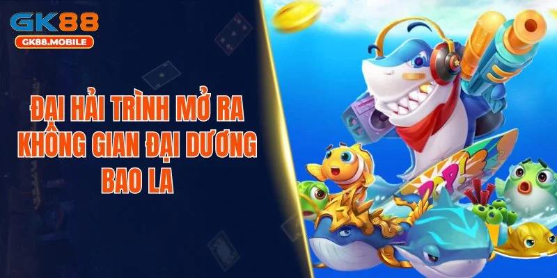 Đại Hải Trình mở ra không gian đại dương bao la