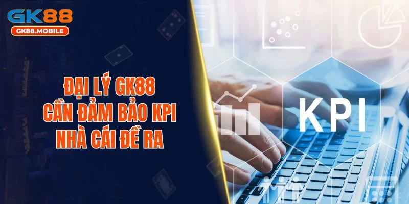 Đại lý GK88 cần đảm bảo KPI nhà cái đề ra