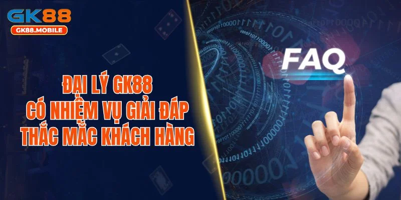 Đại lý GK88 có nhiệm vụ giải đáp thắc mắc khách hàng