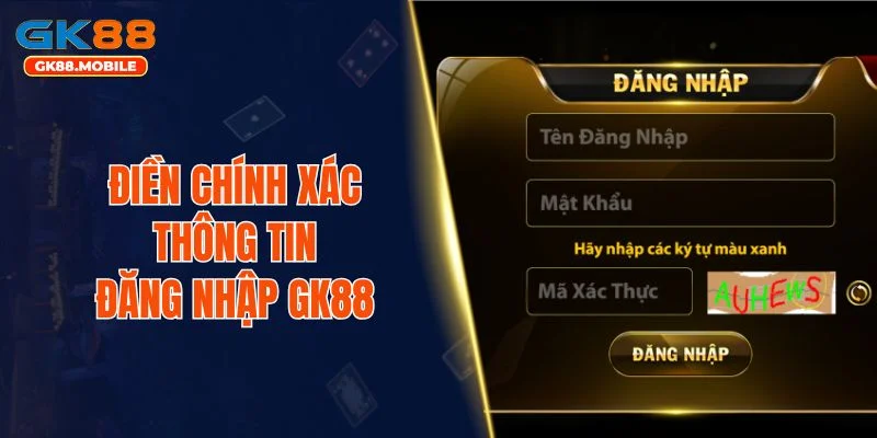 Điền chính xác thông tin đăng nhập GK88