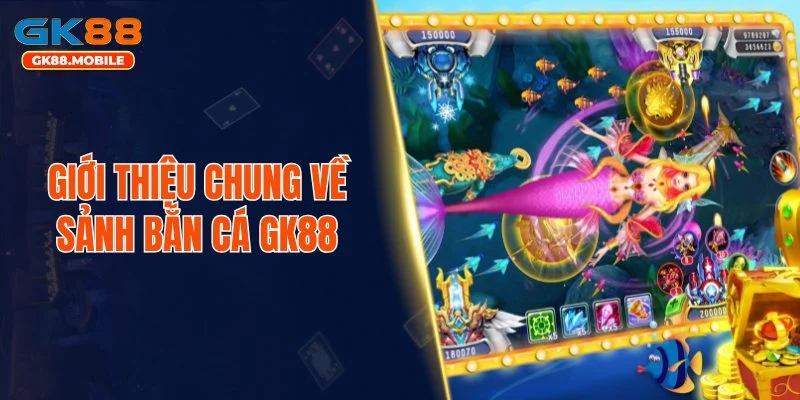 Giới thiệu chung về sảnh bắn cá GK88