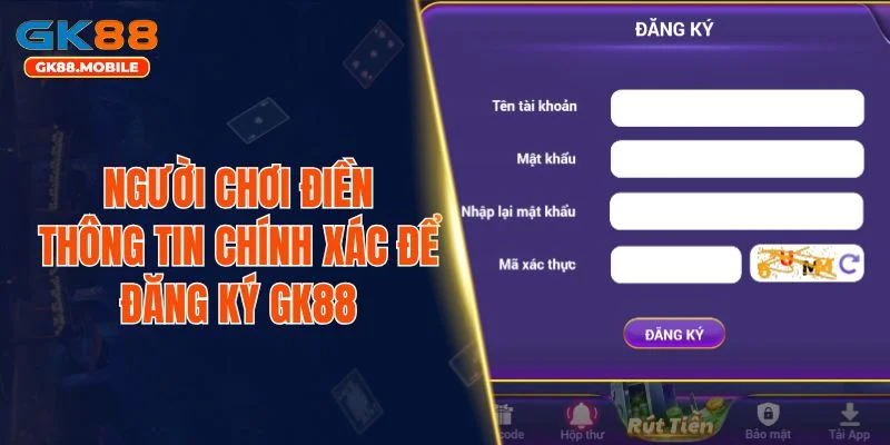 Người chơi điền thông tin chính xác để đăng ký GK88
