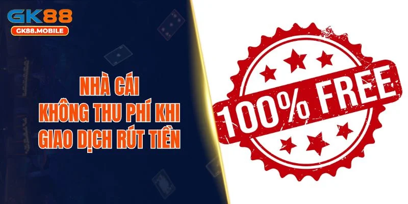 Nhà cái không thu phí khi giao dịch rút tiền