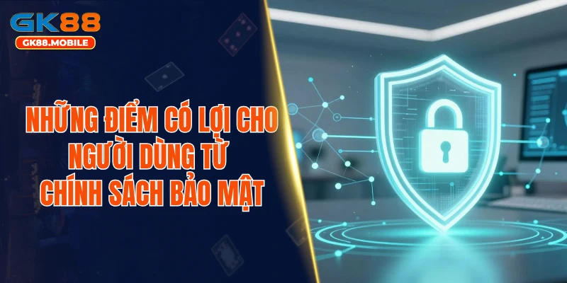 Những điểm có lợi cho người dùng từ chính sách bảo mật