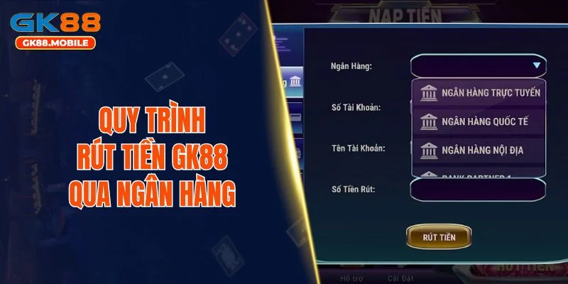 Quy trình rút tiền GK88 qua ngân hàng