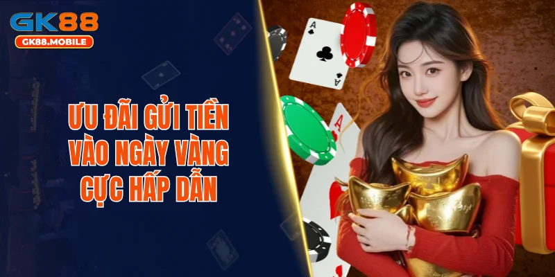 Ưu đãi gửi tiền vào ngày vàng cực hấp dẫn