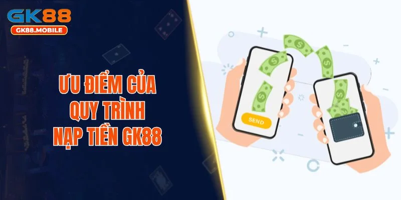 Ưu điểm của quy trình nạp tiền GK88