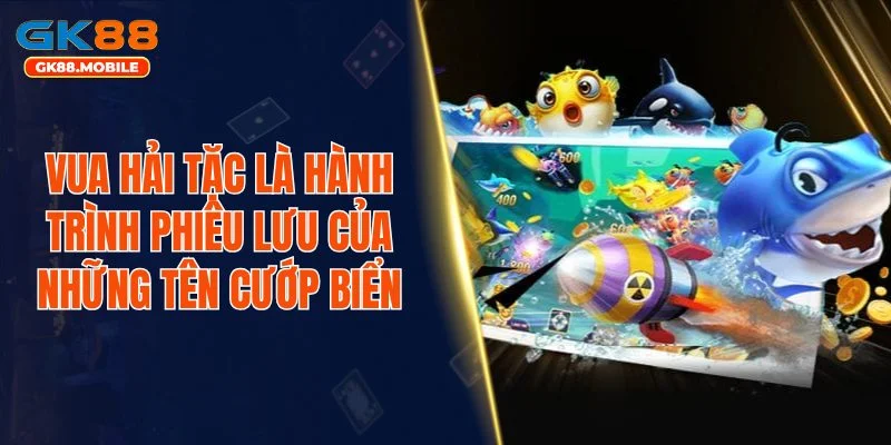 Vua Hải Tặc là hành trình phiêu lưu của những tên cướp biển